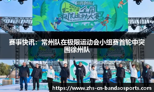 赛事快讯:常州队在极限运动会小组赛首轮中突围徐州队