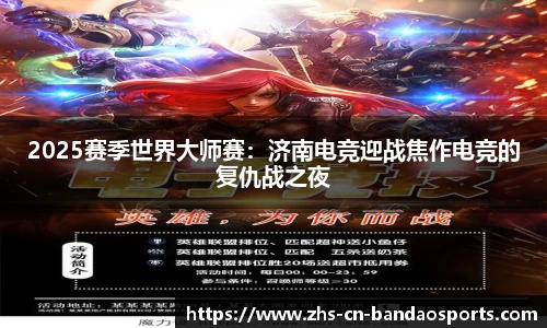 2025赛季世界大师赛:济南电竞迎战焦作电竞的复仇战之夜