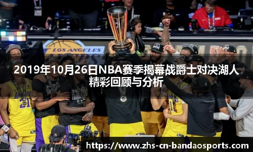 2019年10月26日NBA赛季揭幕战爵士对决湖人精彩回顾与分析